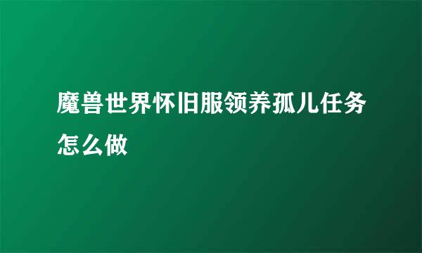 魔兽世界怀旧服领养孤儿任务怎么做