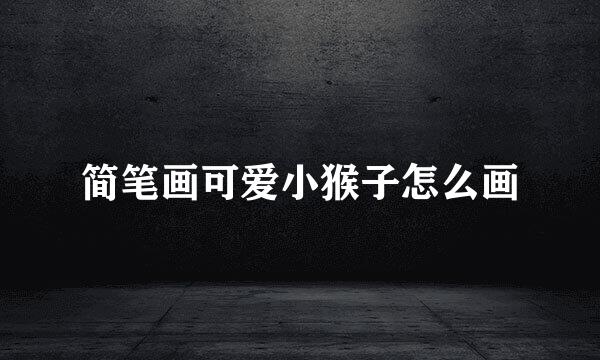 简笔画可爱小猴子怎么画