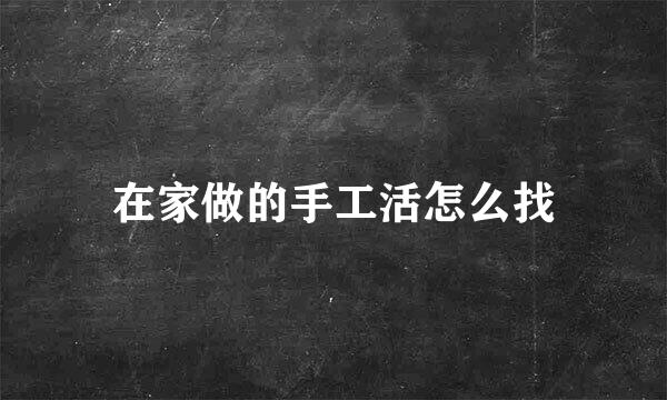 在家做的手工活怎么找