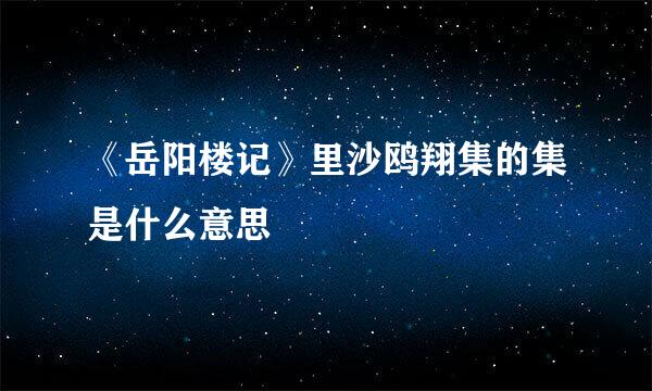 《岳阳楼记》里沙鸥翔集的集是什么意思