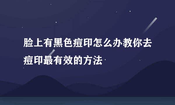 脸上有黑色痘印怎么办教你去痘印最有效的方法