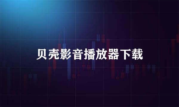贝壳影音播放器下载