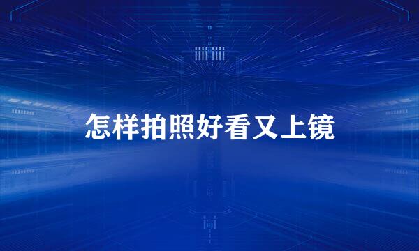 怎样拍照好看又上镜