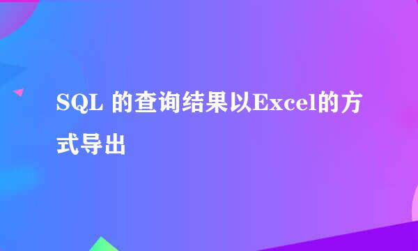 SQL 的查询结果以Excel的方式导出