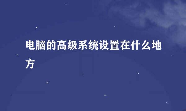 电脑的高级系统设置在什么地方