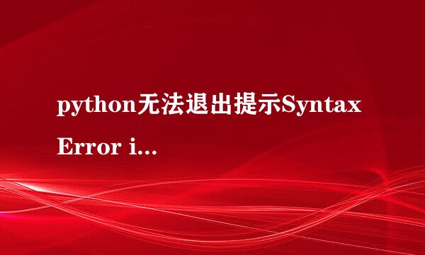 python无法退出提示SyntaxError invalid syntax