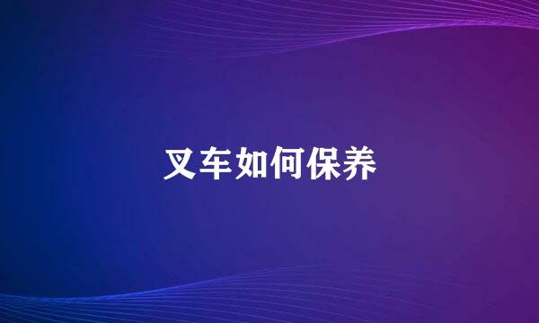 叉车如何保养