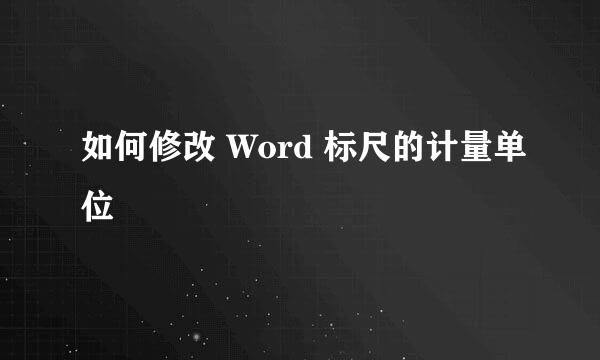 如何修改 Word 标尺的计量单位