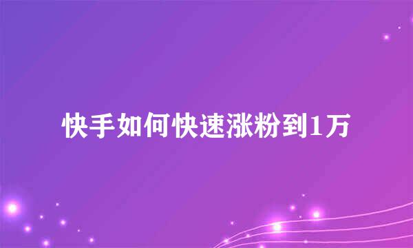 快手如何快速涨粉到1万