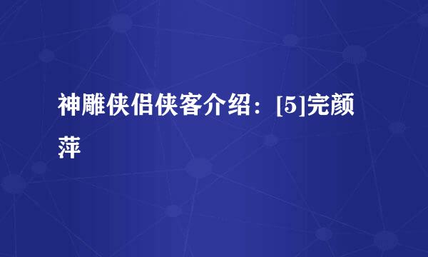 神雕侠侣侠客介绍：[5]完颜萍
