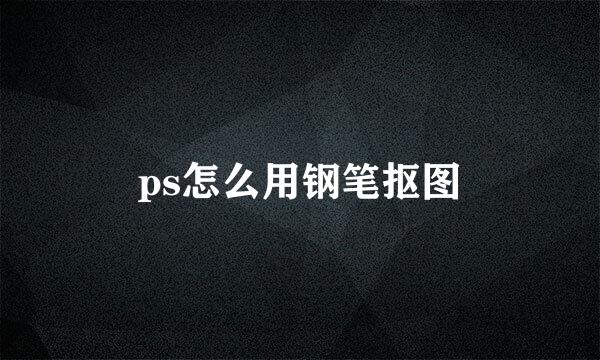 ps怎么用钢笔抠图