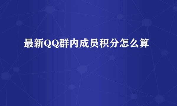 最新QQ群内成员积分怎么算