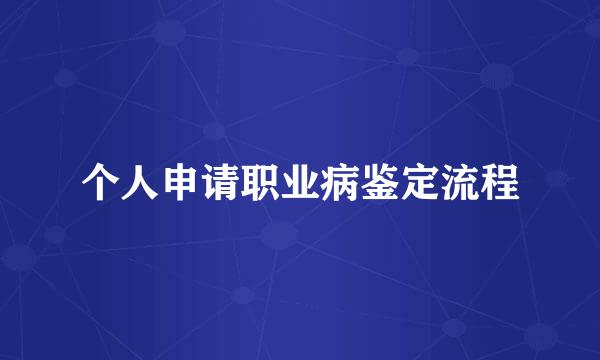 个人申请职业病鉴定流程