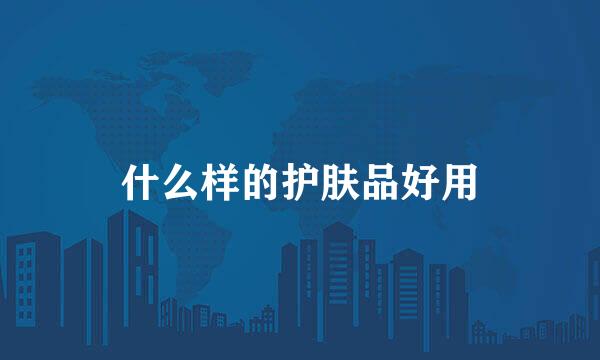 什么样的护肤品好用