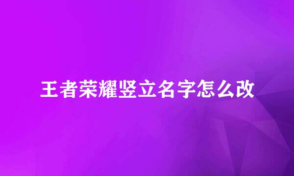 王者荣耀竖立名字怎么改