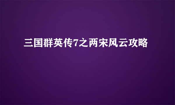 三国群英传7之两宋风云攻略