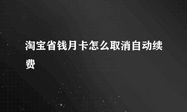 淘宝省钱月卡怎么取消自动续费
