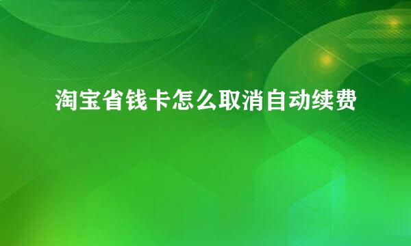 淘宝省钱卡怎么取消自动续费