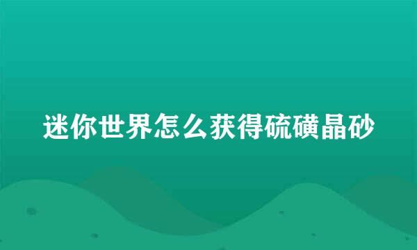 迷你世界怎么获得硫磺晶砂