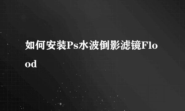 如何安装Ps水波倒影滤镜Flood