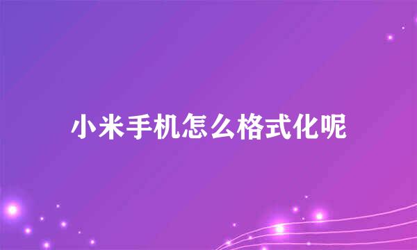 小米手机怎么格式化呢
