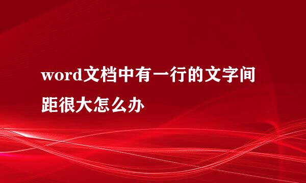 word文档中有一行的文字间距很大怎么办