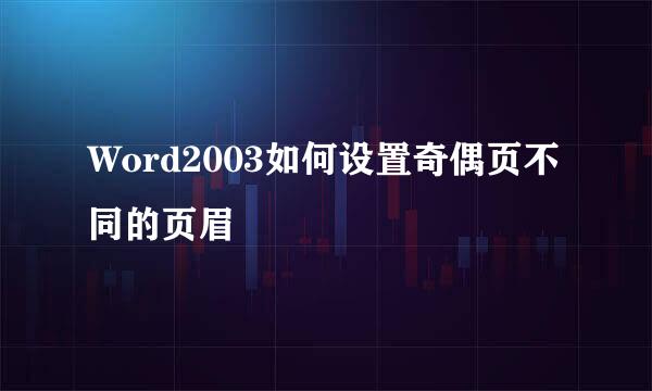 Word2003如何设置奇偶页不同的页眉