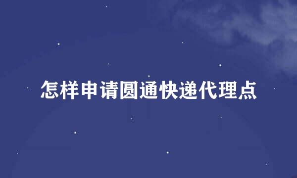 怎样申请圆通快递代理点