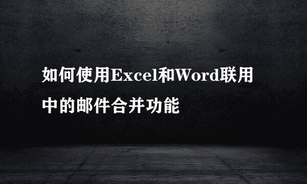 如何使用Excel和Word联用中的邮件合并功能