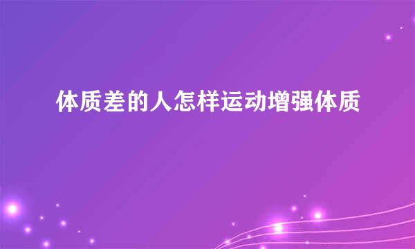 体质差的人怎样运动增强体质
