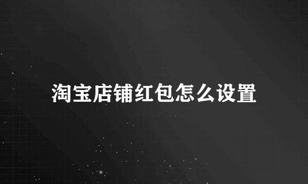 淘宝店铺红包怎么设置