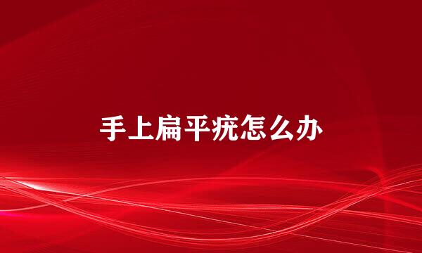 手上扁平疣怎么办