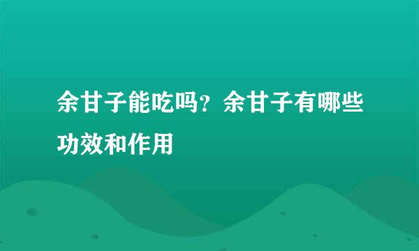 余甘子能吃吗？余甘子有哪些功效和作用