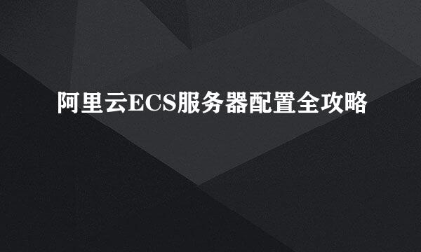 阿里云ECS服务器配置全攻略