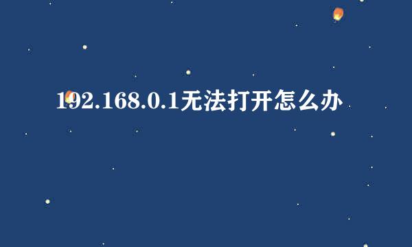 192.168.0.1无法打开怎么办