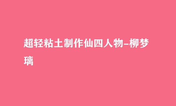 超轻粘土制作仙四人物-柳梦璃