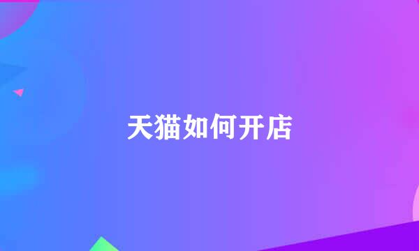 天猫如何开店