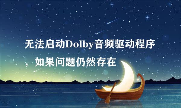 无法启动Dolby音频驱动程序，如果问题仍然存在