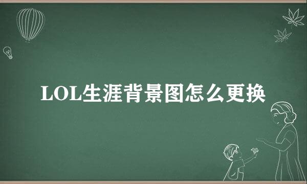 LOL生涯背景图怎么更换