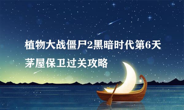 植物大战僵尸2黑暗时代第6天茅屋保卫过关攻略
