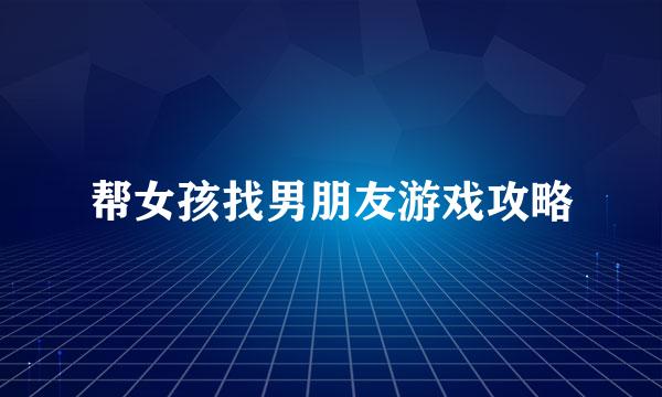 帮女孩找男朋友游戏攻略