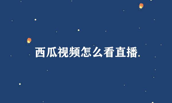 西瓜视频怎么看直播