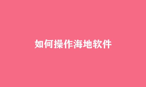 如何操作海地软件