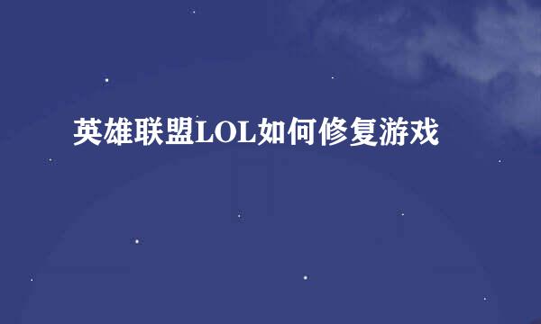 英雄联盟LOL如何修复游戏