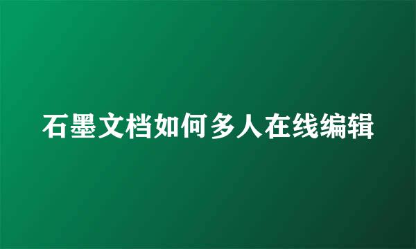 石墨文档如何多人在线编辑