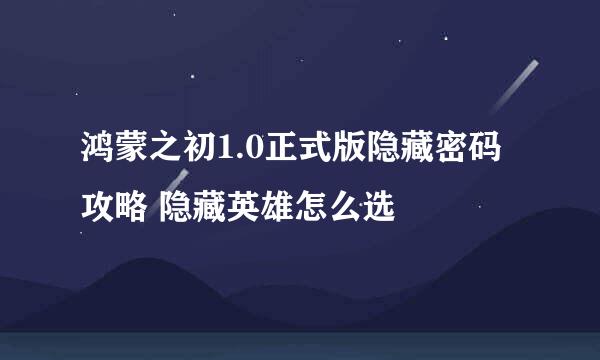 鸿蒙之初1.0正式版隐藏密码攻略 隐藏英雄怎么选