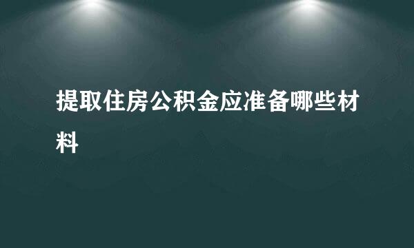 提取住房公积金应准备哪些材料