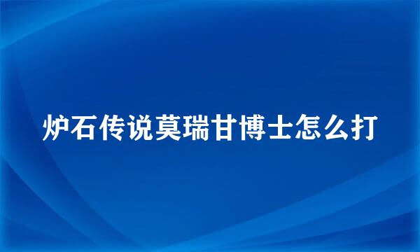 炉石传说莫瑞甘博士怎么打