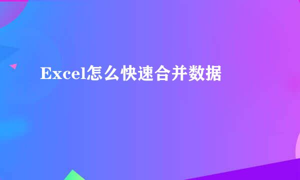Excel怎么快速合并数据