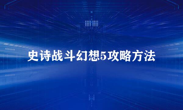史诗战斗幻想5攻略方法